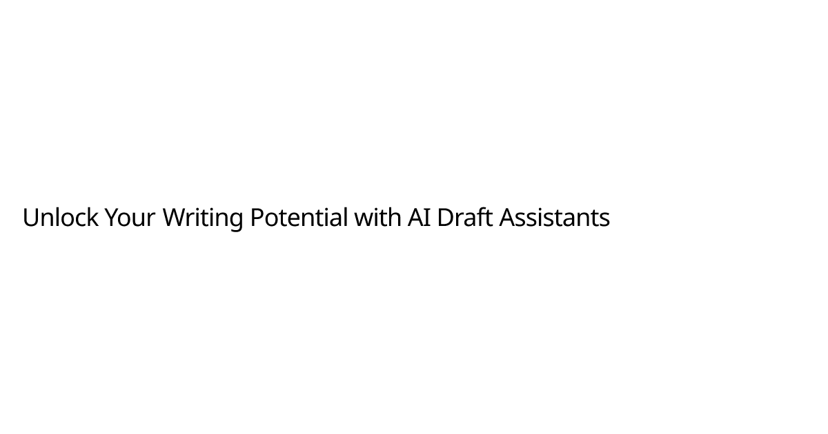 Unlock Your Writing Potential with AI Draft Assistants