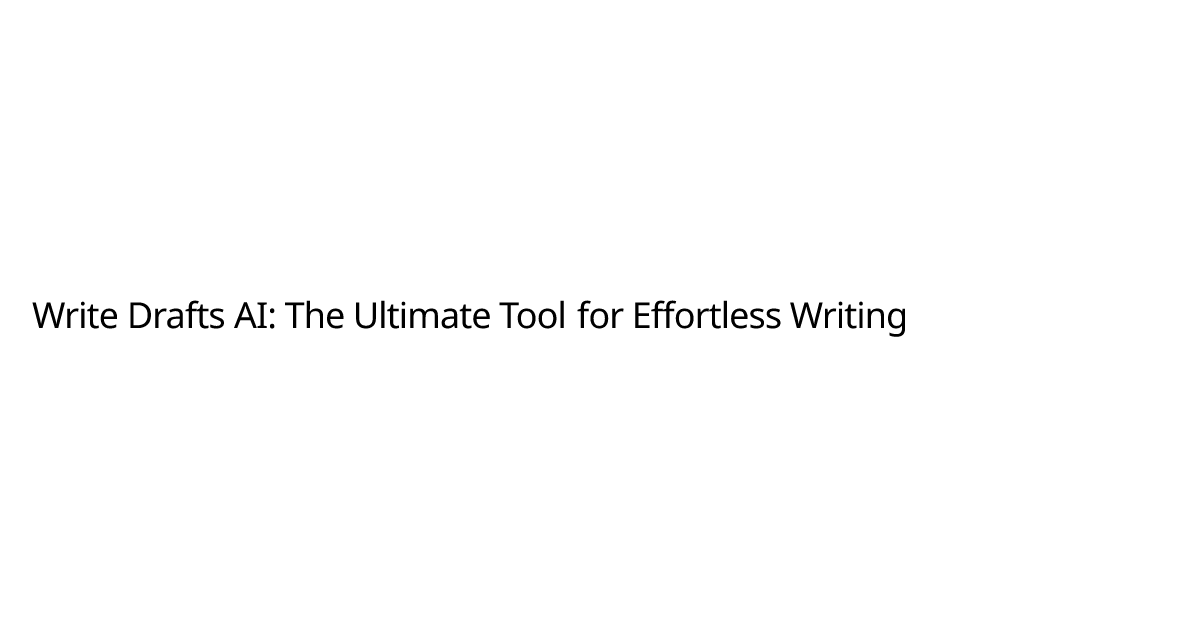 Write Drafts AI: The Ultimate Tool for Effortless Writing